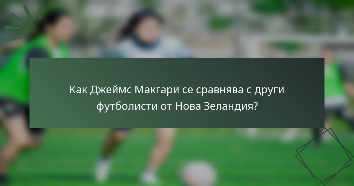 Как Джеймс Макгари се сравнява с други футболисти от Нова Зеландия?