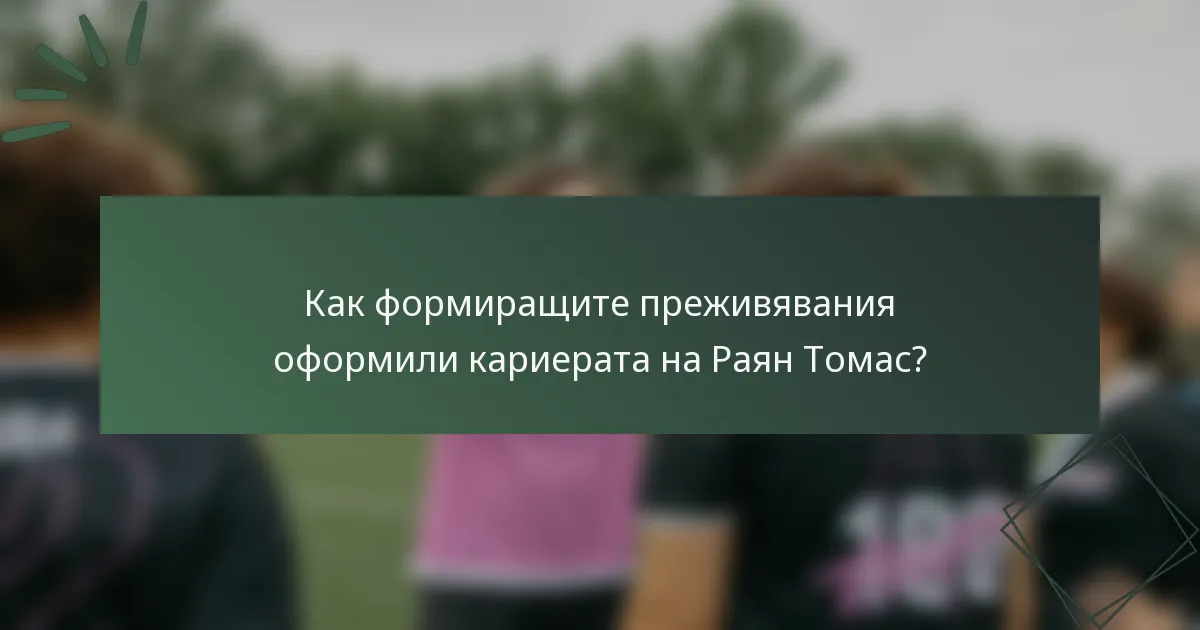 Как формиращите преживявания оформили кариерата на Раян Томас?