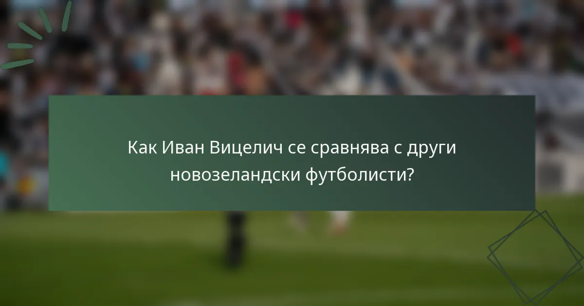 Как Иван Вицелич се сравнява с други новозеландски футболисти?