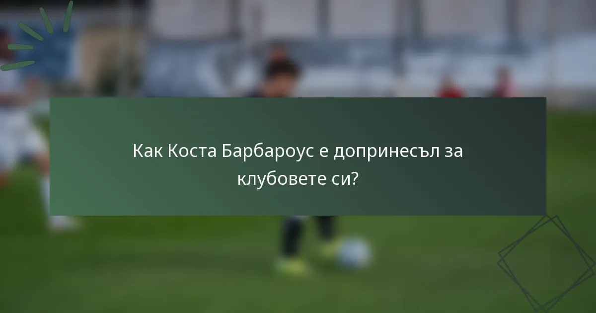 Как Коста Барбароус е допринесъл за клубовете си?