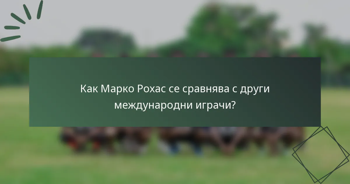 Как Марко Рохас се сравнява с други международни играчи?