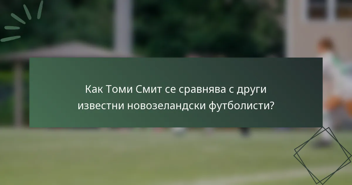 Как Томи Смит се сравнява с други известни новозеландски футболисти?