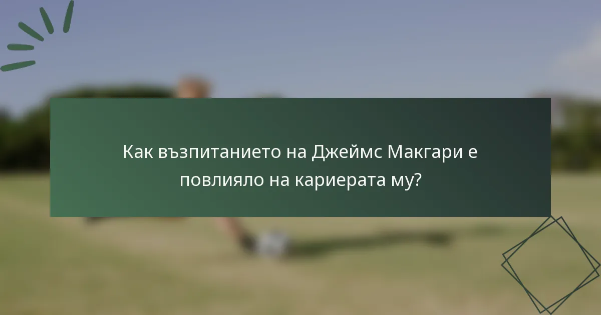 Как възпитанието на Джеймс Макгари е повлияло на кариерата му?