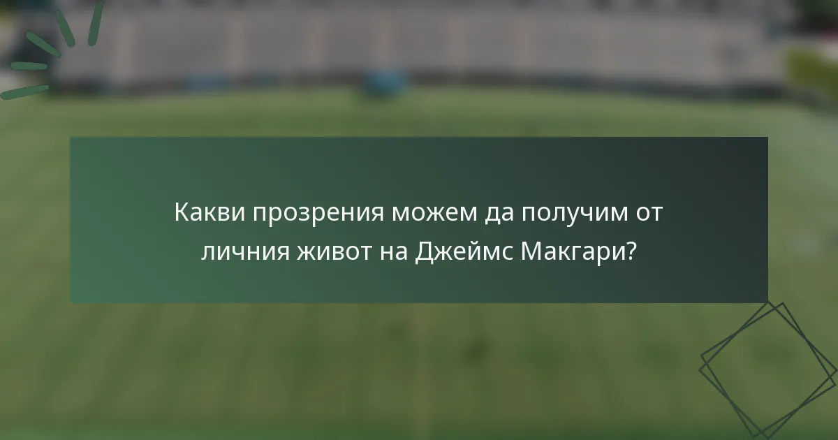 Какви прозрения можем да получим от личния живот на Джеймс Макгари?