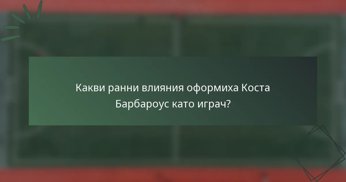Какви ранни влияния оформиха Коста Барбароус като играч?
