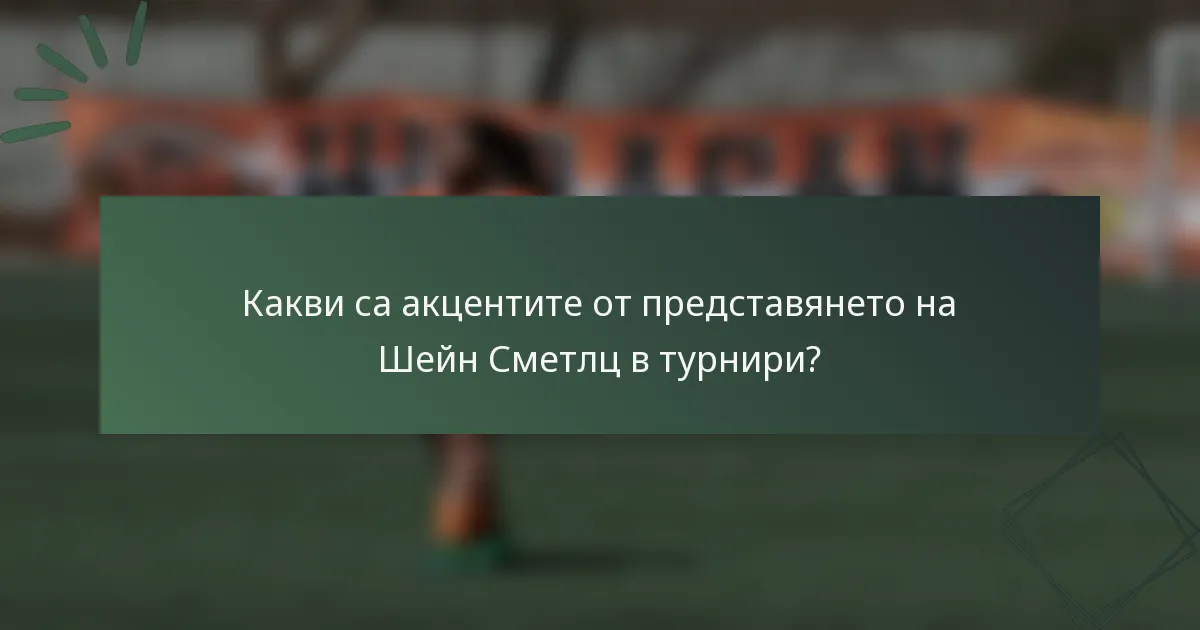 Какви са акцентите от представянето на Шейн Сметлц в турнири?