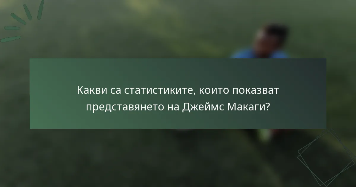 Какви са статистиките, които показват представянето на Джеймс Макаги?