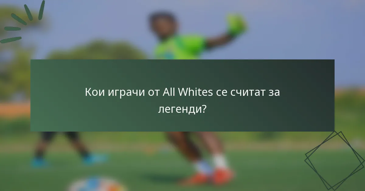 Кои играчи от All Whites се считат за легенди?