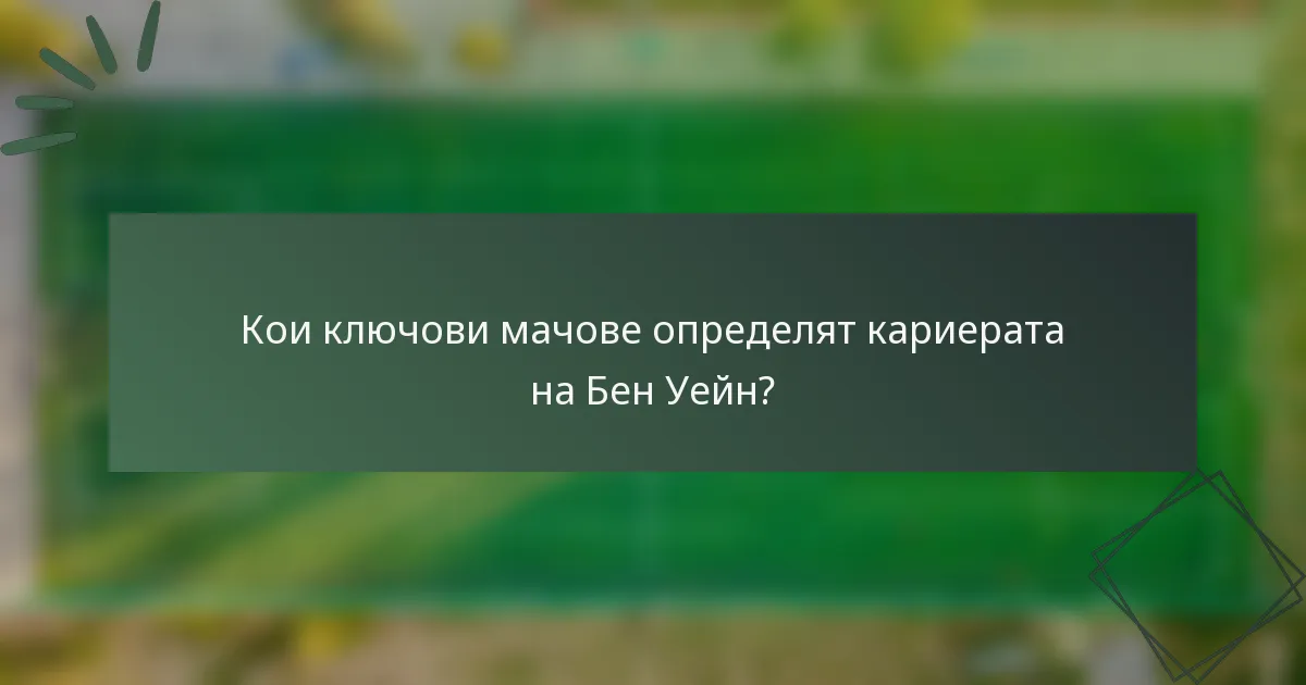 Кои ключови мачове определят кариерата на Бен Уейн?